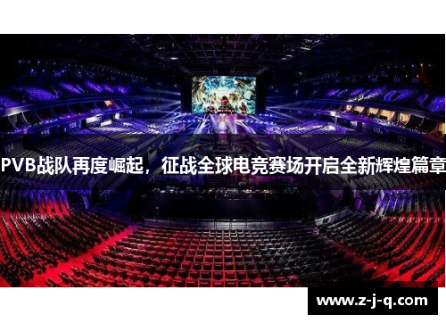 PVB战队再度崛起，征战全球电竞赛场开启全新辉煌篇章